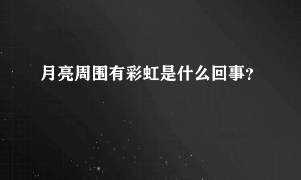 月亮周围有彩虹是什么回事？