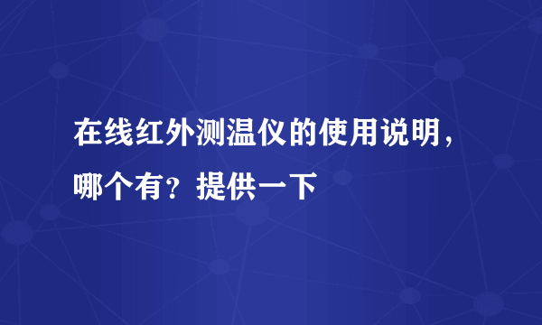 在线红外测温仪的使用说明，哪个有？提供一下