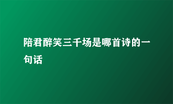 陪君醉笑三千场是哪首诗的一句话