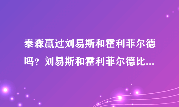 泰森赢过刘易斯和霍利菲尔德吗？刘易斯和霍利菲尔德比赛过吗？