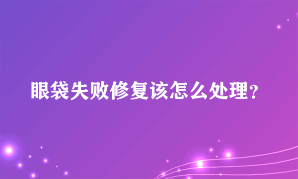 眼袋失败修复该怎么处理？