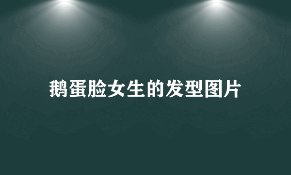 鹅蛋脸女生的发型图片