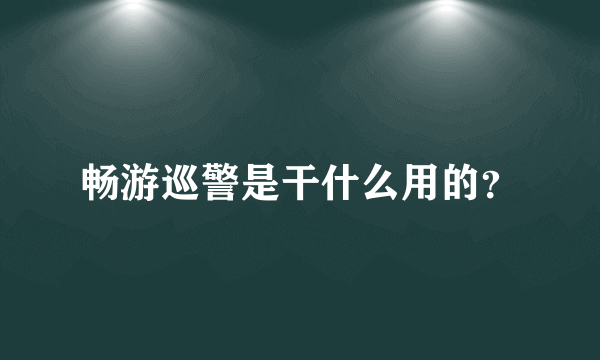 畅游巡警是干什么用的？