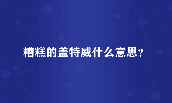 糟糕的盖特威什么意思？