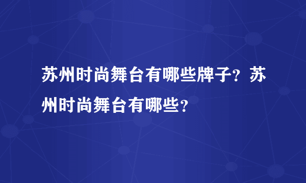 苏州时尚舞台有哪些牌子？苏州时尚舞台有哪些？