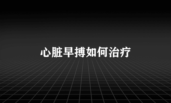 心脏早搏如何治疗