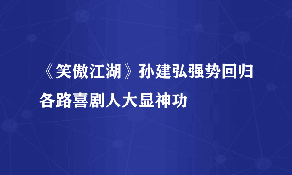 《笑傲江湖》孙建弘强势回归各路喜剧人大显神功