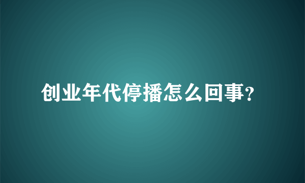 创业年代停播怎么回事？
