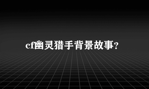 cf幽灵猎手背景故事？