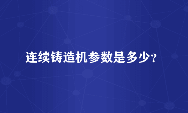 连续铸造机参数是多少？