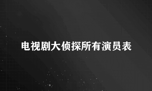 电视剧大侦探所有演员表
