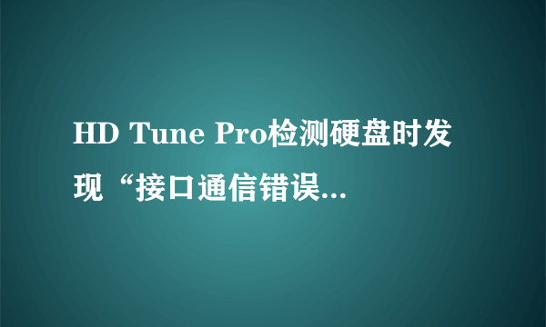 HD Tune Pro检测硬盘时发现“接口通信错误计数”如何解决这个问题？