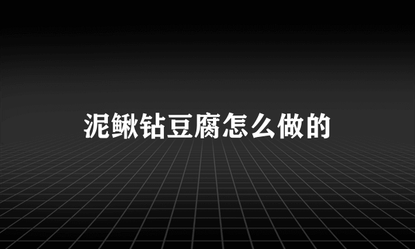 泥鳅钻豆腐怎么做的