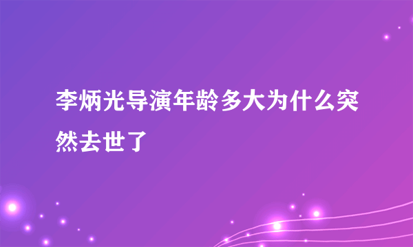 李炳光导演年龄多大为什么突然去世了