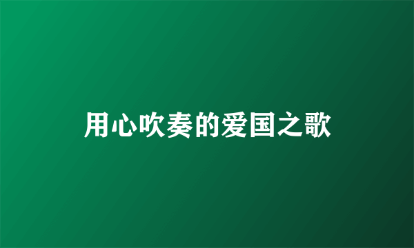 用心吹奏的爱国之歌
