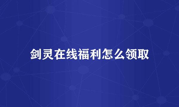 剑灵在线福利怎么领取