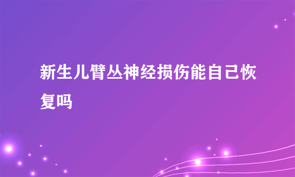 新生儿臂丛神经损伤能自己恢复吗