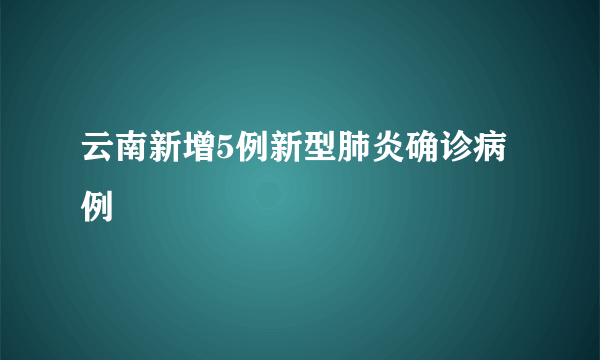 云南新增5例新型肺炎确诊病例