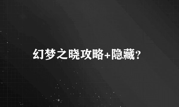 幻梦之晓攻略+隐藏？