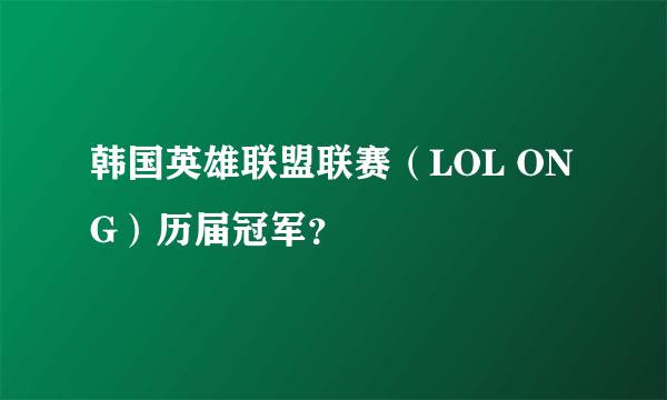 韩国英雄联盟联赛（LOL ONG）历届冠军？