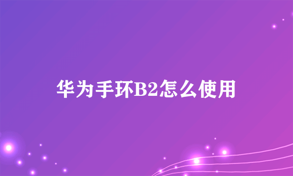 华为手环B2怎么使用