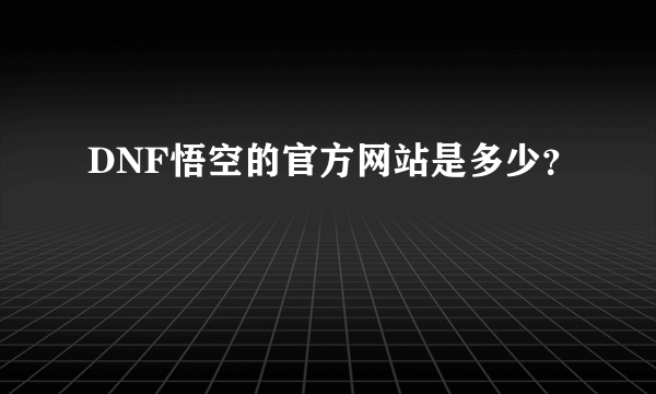 DNF悟空的官方网站是多少？