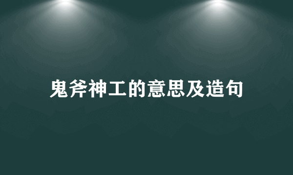 鬼斧神工的意思及造句