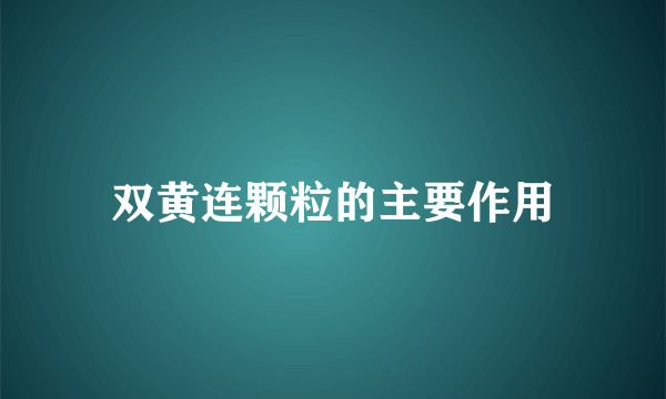 双黄连颗粒的主要作用