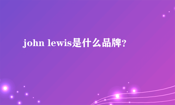 john lewis是什么品牌？