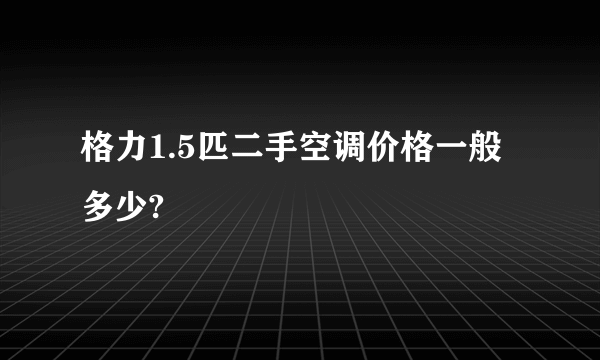 格力1.5匹二手空调价格一般多少?