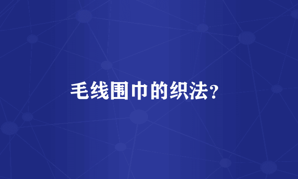 毛线围巾的织法？