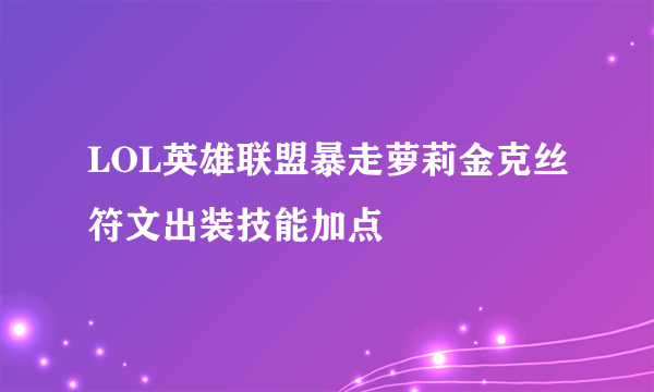 LOL英雄联盟暴走萝莉金克丝符文出装技能加点