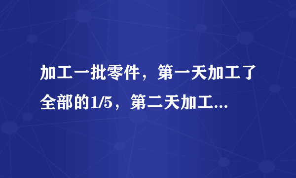 加工一批零件，第一天加工了全部的1/5，第二天加工了90个，还剩总数的1/2，这批零件共有多少个？