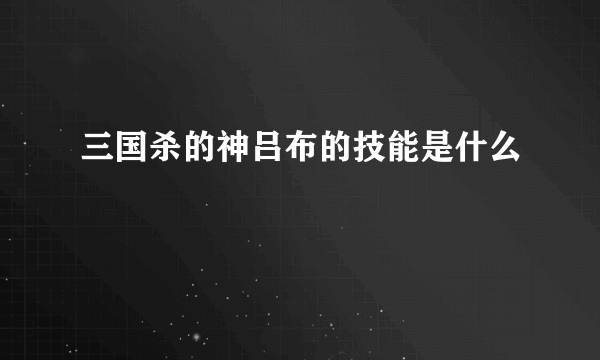 三国杀的神吕布的技能是什么