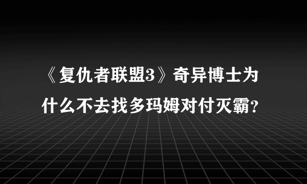 《复仇者联盟3》奇异博士为什么不去找多玛姆对付灭霸？