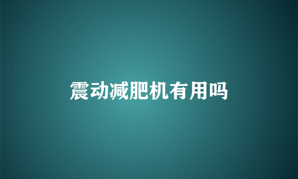 震动减肥机有用吗