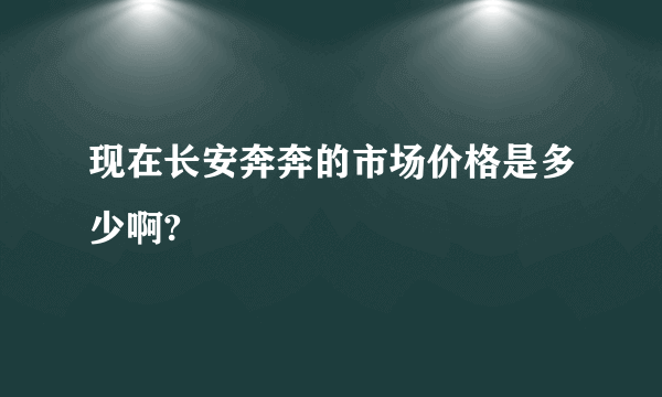 现在长安奔奔的市场价格是多少啊?