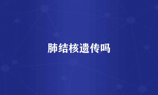 肺结核遗传吗