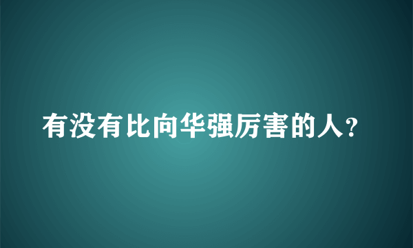 有没有比向华强厉害的人？