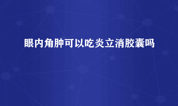 眼内角肿可以吃炎立消胶囊吗