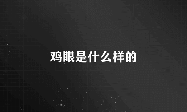 鸡眼是什么样的