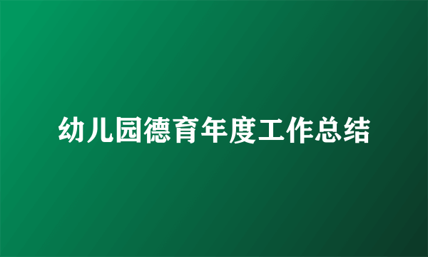 幼儿园德育年度工作总结