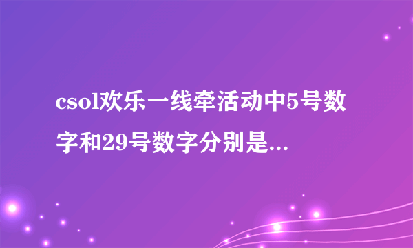 csol欢乐一线牵活动中5号数字和29号数字分别是什么枪。我画梅就差着两个了，好抽吗？
