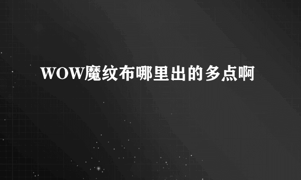 WOW魔纹布哪里出的多点啊