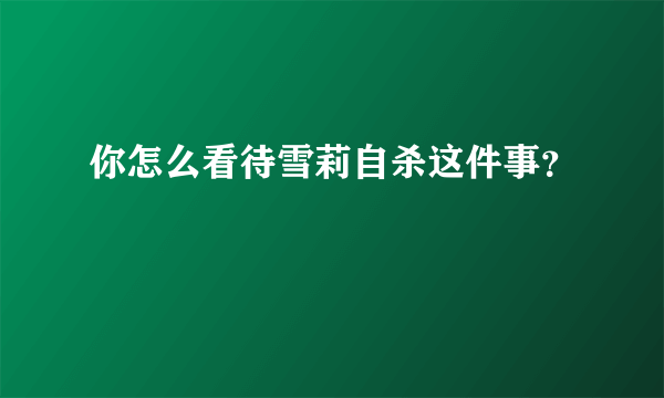 你怎么看待雪莉自杀这件事？