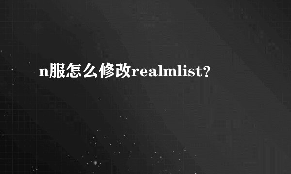 n服怎么修改realmlist？