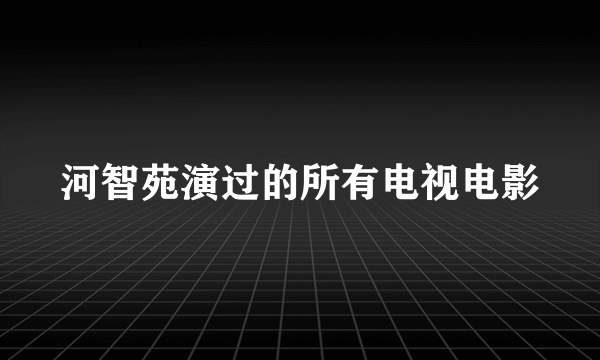 河智苑演过的所有电视电影