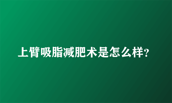 上臂吸脂减肥术是怎么样？