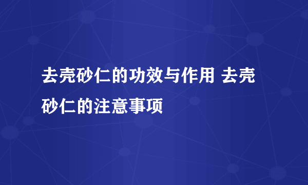 去壳砂仁的功效与作用 去壳砂仁的注意事项