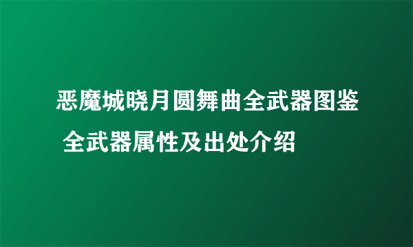 恶魔城晓月圆舞曲全武器图鉴 全武器属性及出处介绍